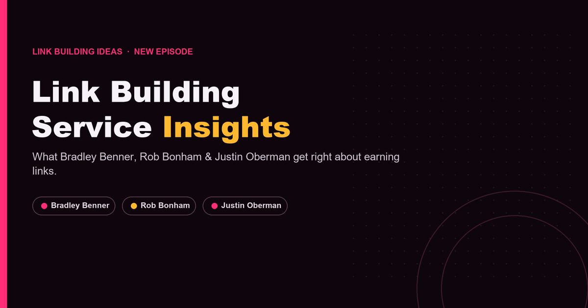 Link Building Ideas new episode: Link Building Service Insights — what Bradley Benner, Rob Bonham and Justin Oberman get right about earning links.