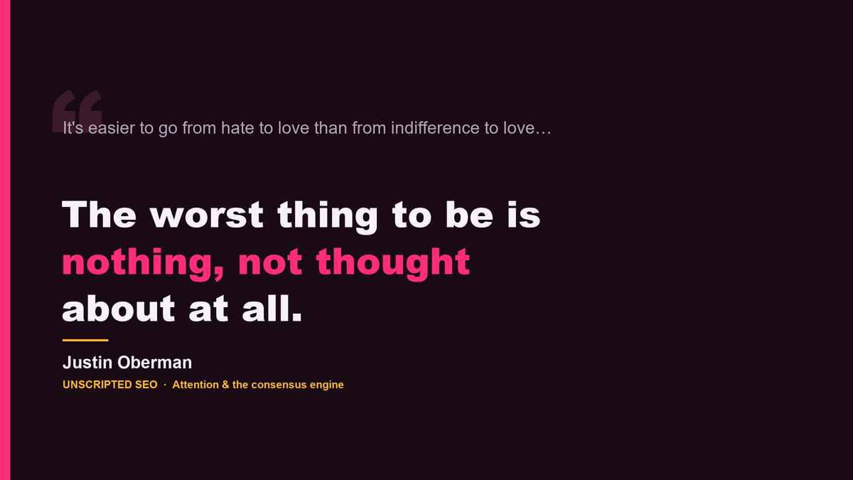 Quote card: It's easier to go from hate to love than from indifference to love — the worst thing to be is nothing, not thought about at all. Justin Oberman, Unscripted SEO.